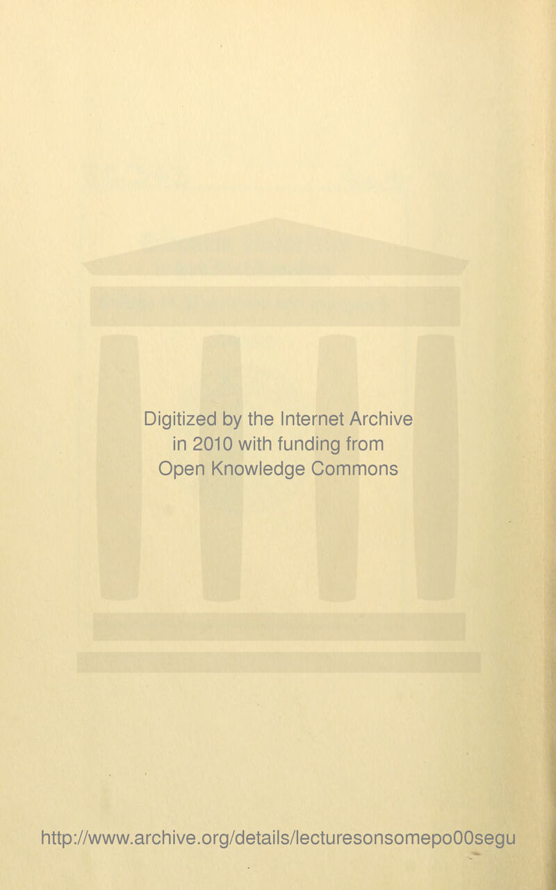 Digitized by tine Internet Arciiive in 2010 witii funding from Open Knowledge Commons http://www.archive.org/details/lecturesonsomepoOOsegu