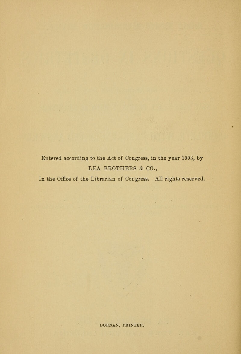 Entered according to the Act of Congress, in the year 1903, by LEA BROTHERS & CO., In the Office of the Librarian of Congress. All rights reserved. DORNAN, PRINTER.