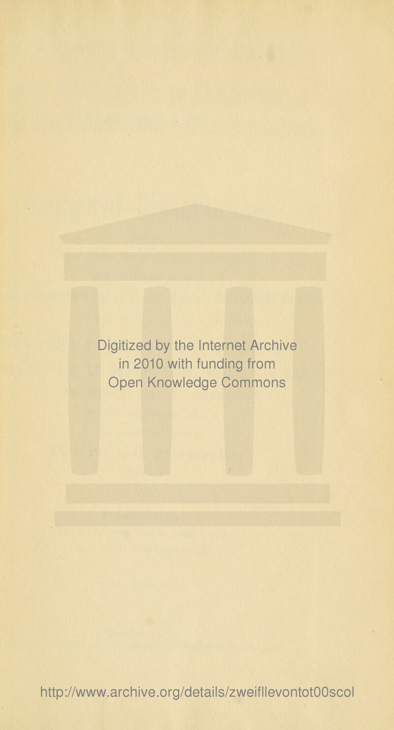 Digitized by the Internet Archive in 2010 with funding from Open Knowledge Commons http://www.archive.org/details/zweifllevontotOOscol