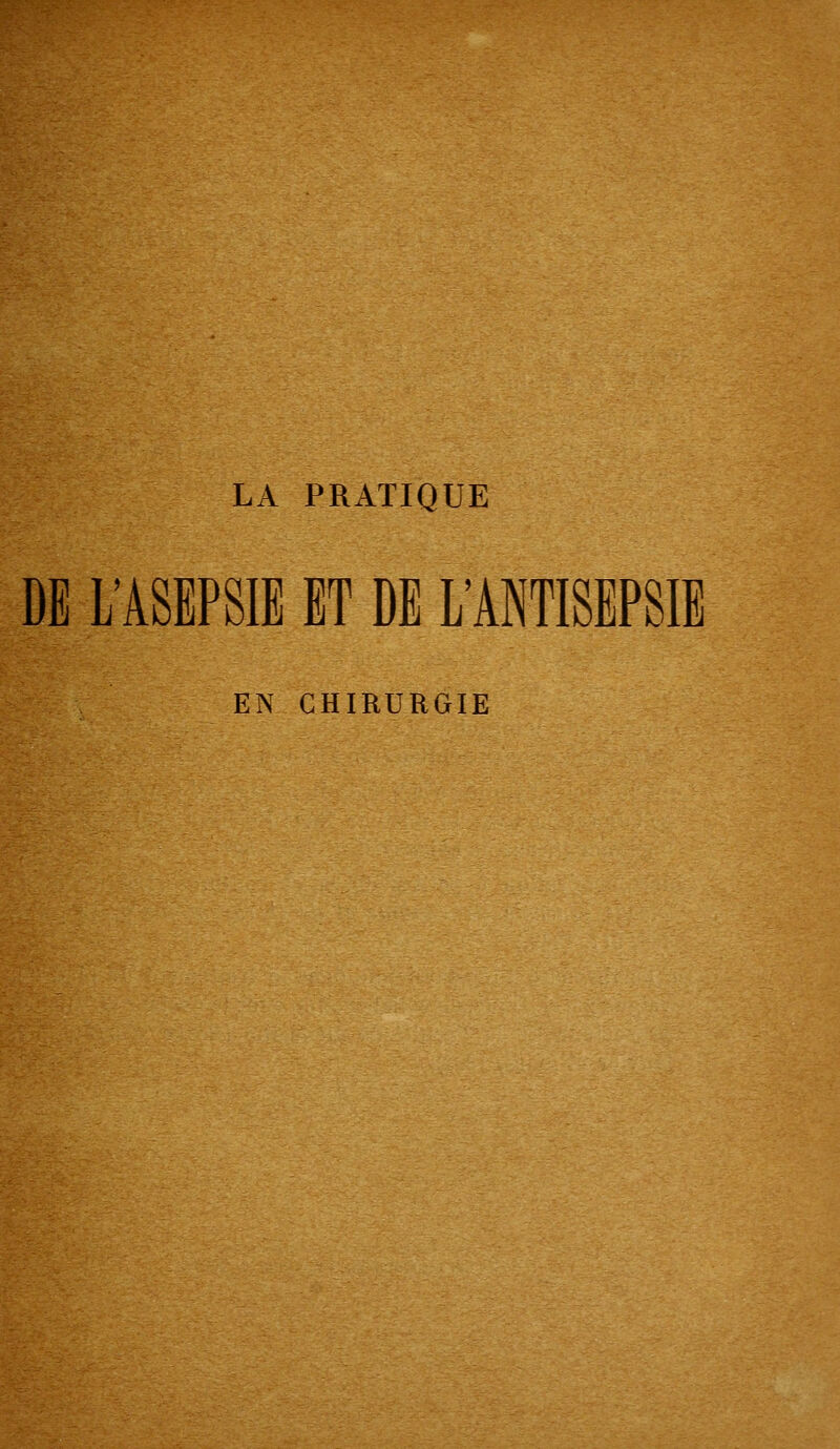LA PRATIQUE DE L'ASEPSIE ET DE L'ANTISEPSIE EN CHIRURGIE