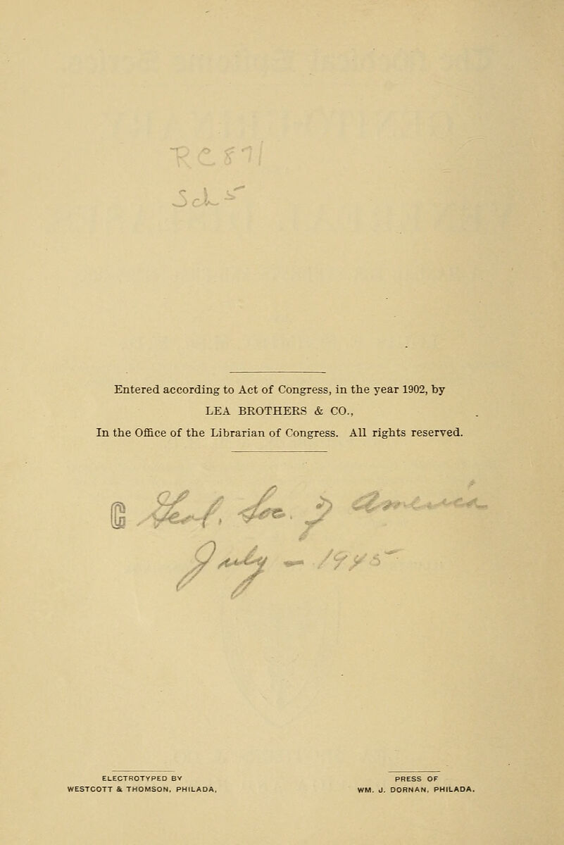 Entered according to Act of Congress, in the year 1902, by LEA BROTHERS & CO., In the Office of the Librarian of Congress. All rights reserved. ELECTROTYPED BV WESTCOTT St THOMSON. PHILADA, PRESS OF WM. J. DORNAN, PHILADA.