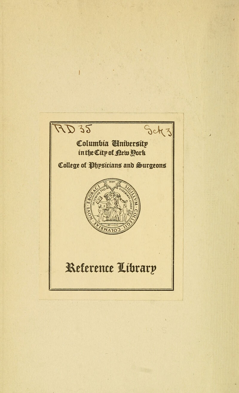 Columtiia Wini\itv^ity> intiieCttpof i^ctD |9orfe CoHese of l^f)^&itmni anb ^urseons; 3^ef erence I^ibrarp