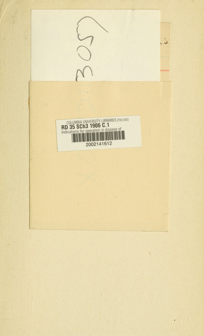 -^COLUMBrA^uilVERSlTY LIBRARIES (hsi.stx) RD 35 SCh3 1906 C 1 Indications for opera jOP;''-'^^^'--. 2002141612