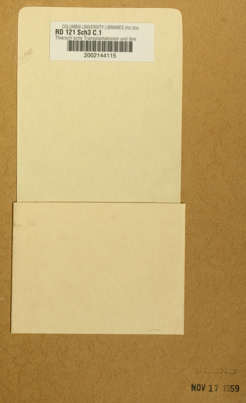 COLUMBIA UNIVERSITY LIBRARIES (hsl stx) RD121Sch3C.1 Thiersch sehe Tfansntantatmnpn und ihre 2002144115 NOV 17 1959