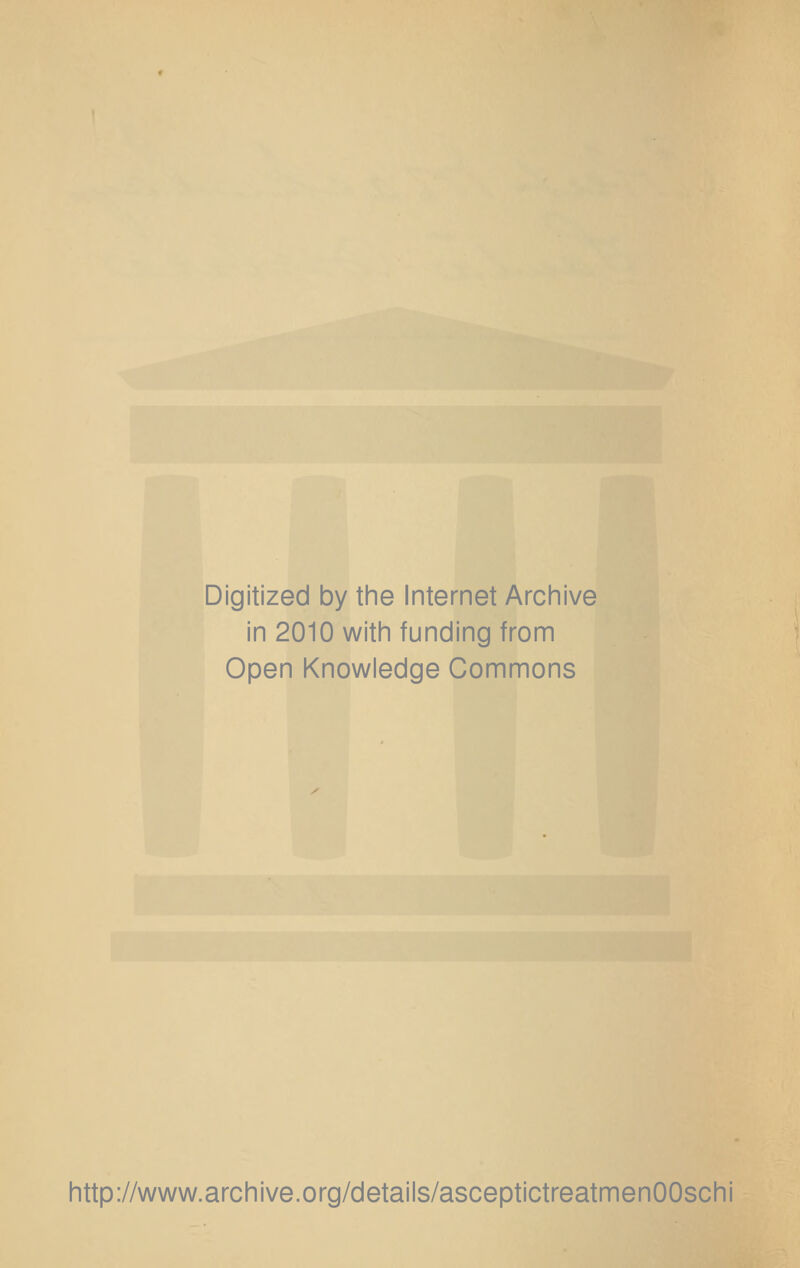 Digitized by the Internet Archive in 2010 with funding from Open Knowledge Commons http://www.archive.org/details/asceptictreatmenOOschi