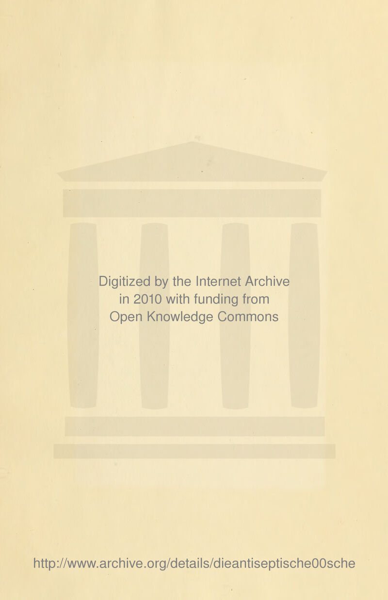 Digitized by the Internet Archive in 2010 with funding from Open Knowledge Commons http://www.archive.org/details/dieantiseptischeOOsche