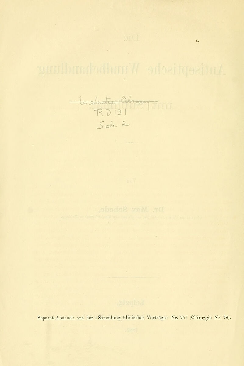1 ' :, ''-.. — — -HD 13) Separat-Abdruck aus der »Sammlung klinischer Vorträge« Nr. 25] (Chirurgie Nr. 78).