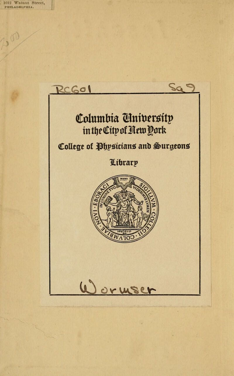 1012 Walnut Street, PHILADRLPHIA • Ji .2££2i <^a^ mtljeCttpuflrttitork CoUese of $f)p£(ittansi avib S>urgeonJt Hibvavp ^ Qy-KM^tJir