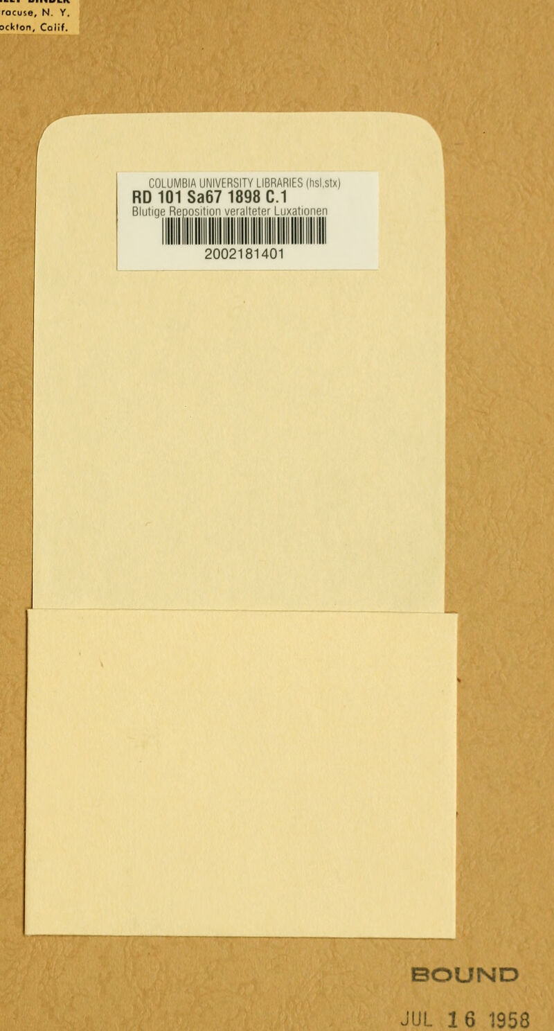 uckton, Colif. COLUMBIA UNIVERSITY LIBRARIES (hsl.stx) RD 101 Sa67 1898 C.1 Blutige Reposition veralteter Luxationen 2002181401 BOUND JUL 16 1958
