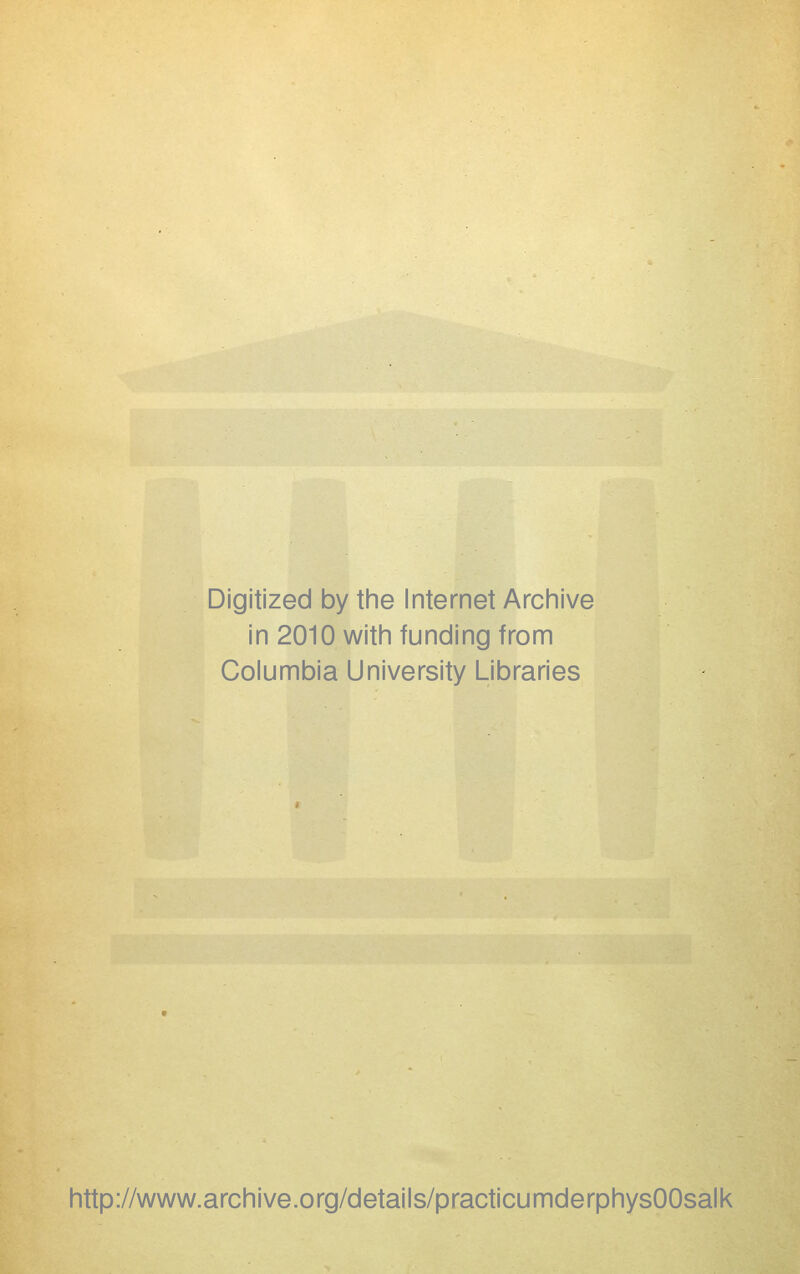 Digitized by the Internet Archive in 2010 with funding from Columbia University Libraries http://www.archive.org/details/practicumderphysOOsalk