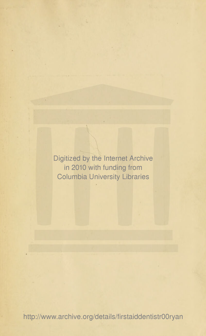 Digitized by the Internet Archive in 2010 with funding from Columbia University Libraries http://www.archive.org/details/firstaiddentistrOOryan