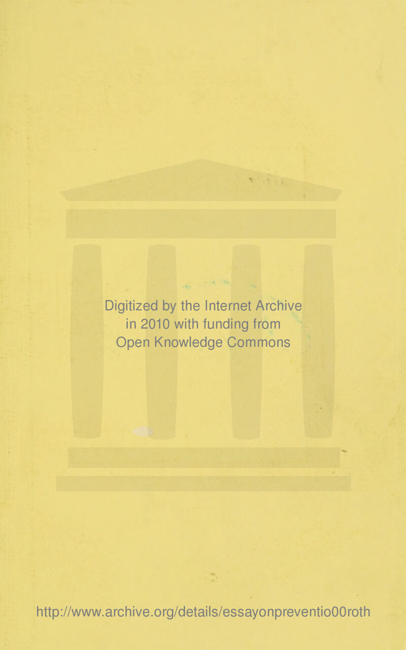 Digitized by the Internet Archive in 2010 with funding from Open Knowledge Commons http://www.archive.org/details/essayonpreventioOOroth