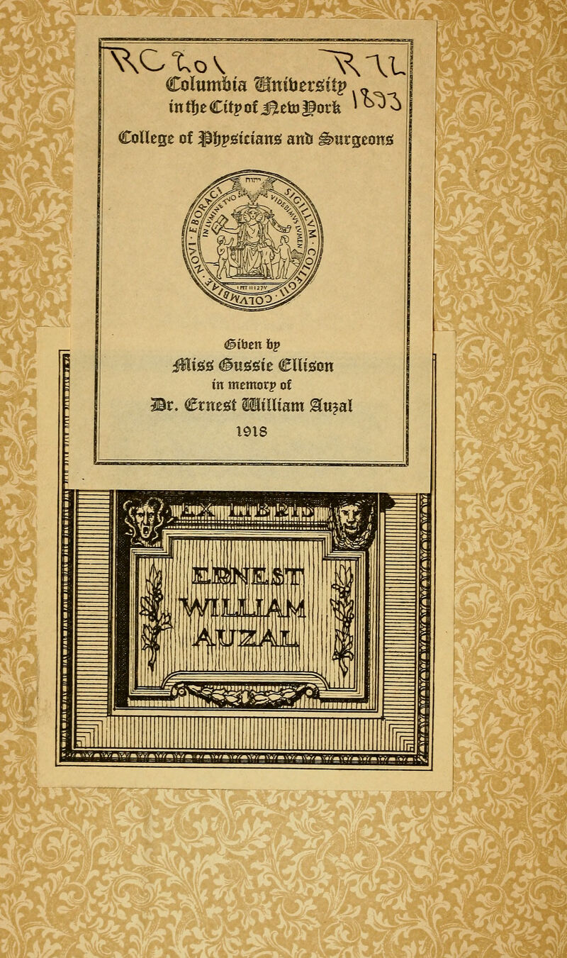 Columbia Waümäitp ~ in tfje Cttp of J^eto üorfe > ^ j^ College of ipfjpsidans; anfci ^urgeonö ^m J$te£ #us(öie €llteon in mcmorp of sr. Crireöt Slilltam &u?al 1918 '^LMr*