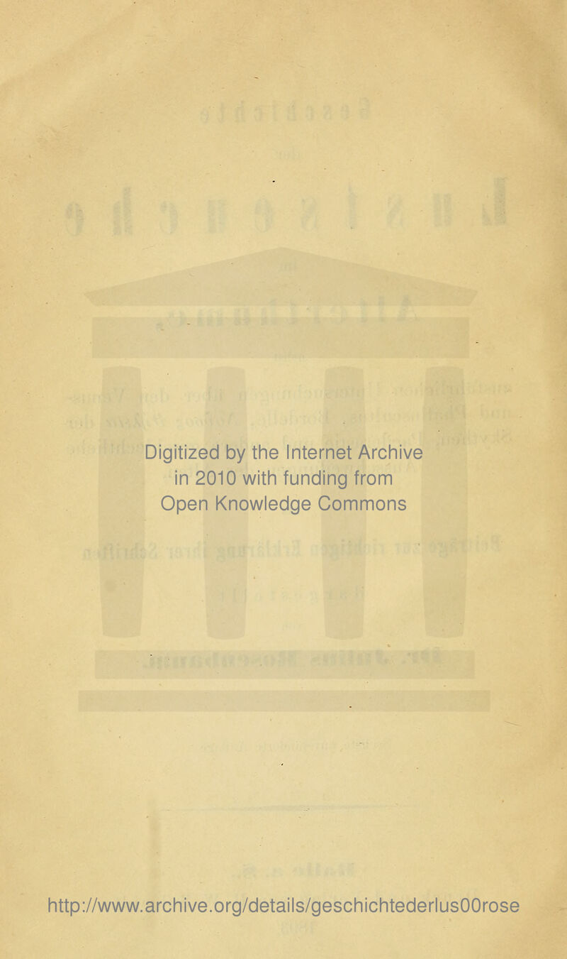 Digitized by the Internet Archive in 2010 with funding from Open Knowledge Commons http://www.archive.org/details/geschichtederlusOOrose