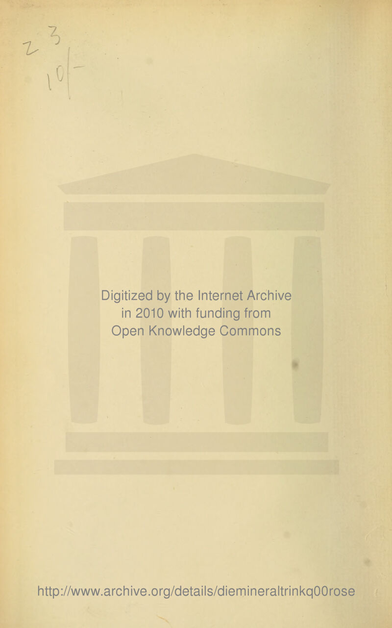 Digitized by the Internet Archive in 2010 with funding from Open Knowledge Commons http://www.archive.org/details/diemineraltrinkqOOrose