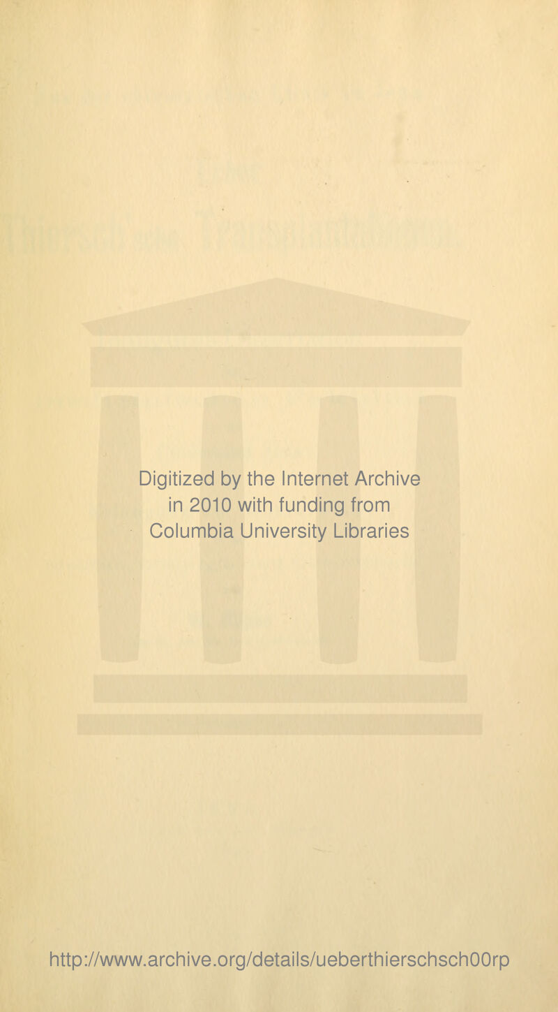 Digitized by the Internet Archive in 2010 with funding from Columbia University Libraries http://www.archive.org/details/ueberthierschschOOrp