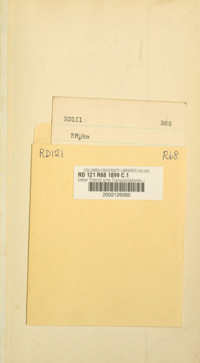 RD121 R68 P-Öpke RDlÄl COLUMBIA UNIVERSITY LIBRARIES (hsLstx) RD 121 R68 1899 C.1 Ueber Thierch sehe Transplantationen 2002126060 R^8