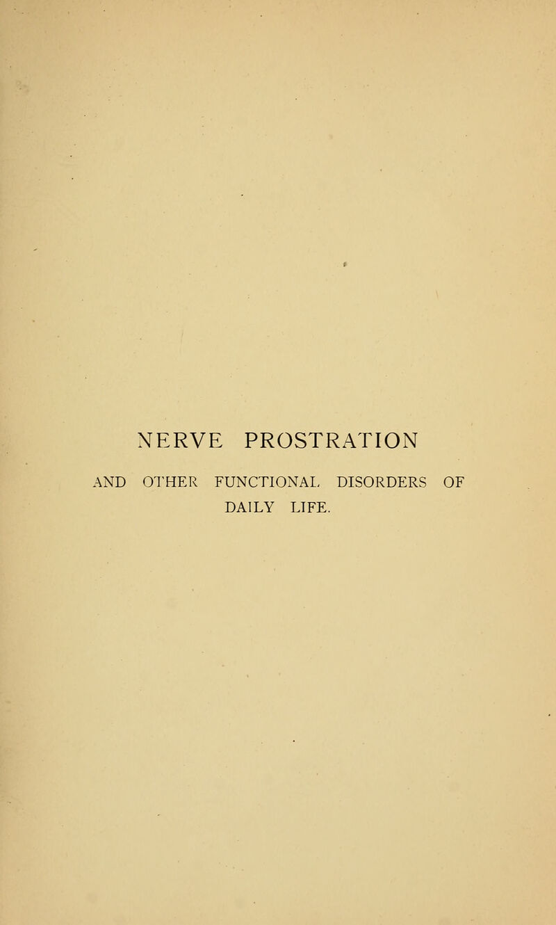 NERVE PROSTRATION AND OTHER FUNCTIONAL. DISORDERS OF DAILY LIFE.