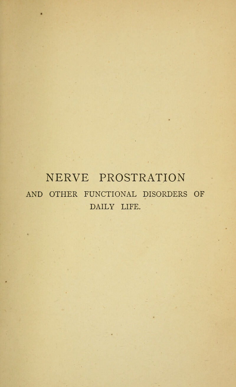 NERVE PROSTRATION AND OTHER FUNCTIONAL DISORDERS OF DAILY LIFE.