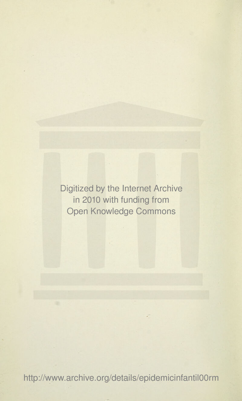 Digitized by the Internet Archive in 2010 with funding from Open Knowledge Commons http://www.archive.org/details/epidemicinfantilOOrm