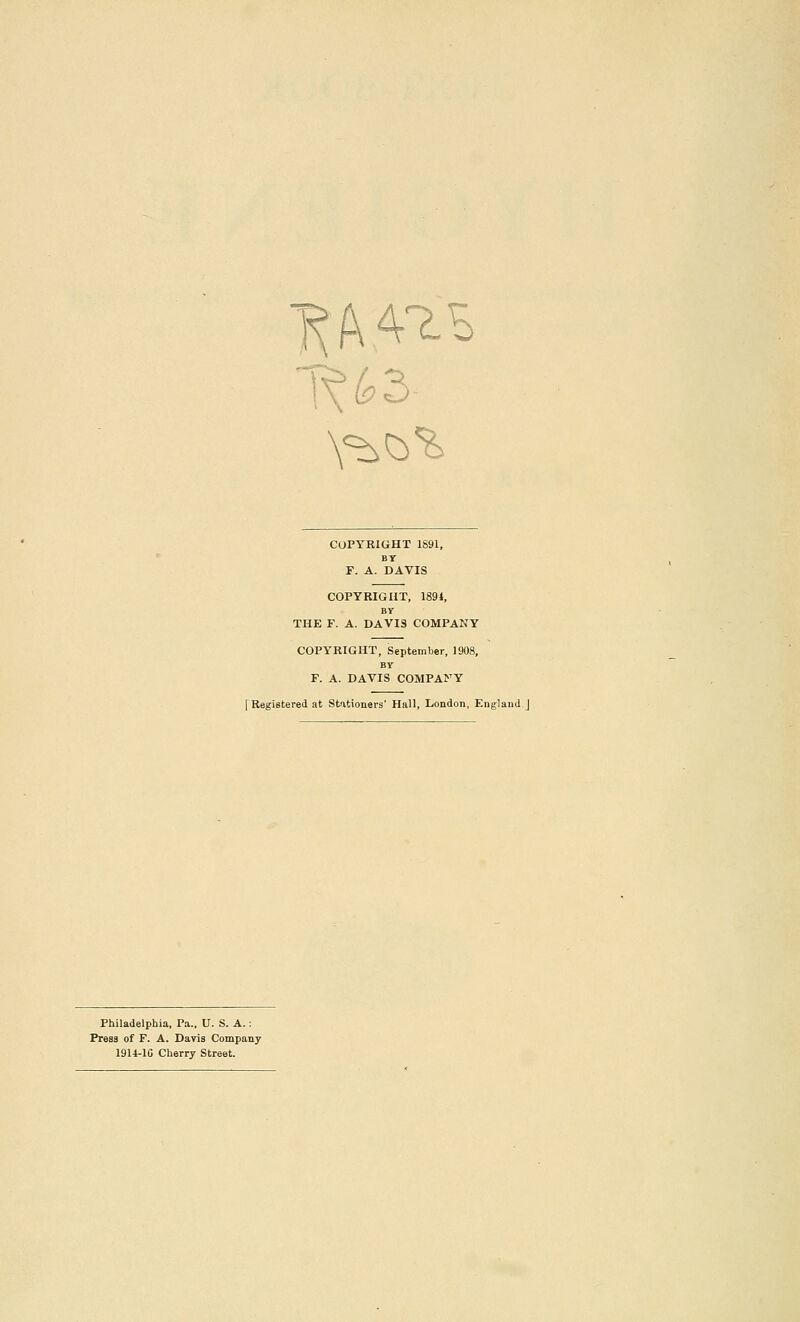 ^A47.S •T^63 \^^^ COPYRIGHT 1891, BY F. A. DAVIS COPYRIGHT, 1894, BV THE F. A. DAVIS COMPANY COPYRIGHT, September, 1908, BY F. A. DAVIS COMPANY [Registered at Stationers' Hall, London, England J Philadelphia, Pa., U. S. A.; Press of F. A. Davis Company 1914-lC Cherry Street.