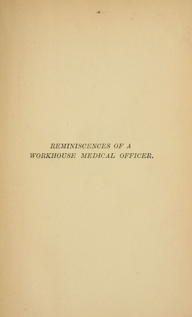 REMINISCENCES OF A WORKHOUSE MEDICAL OFFICER.