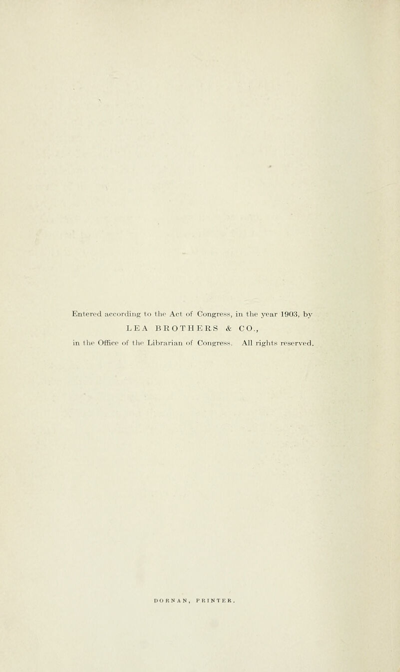 Enten-d according to the Act of Congress, in the year 1903, by LEA BROTHERS & CO., in the Office of the Librarian of Congress. All rights reserved. I) O B N A N , PRINTKR.