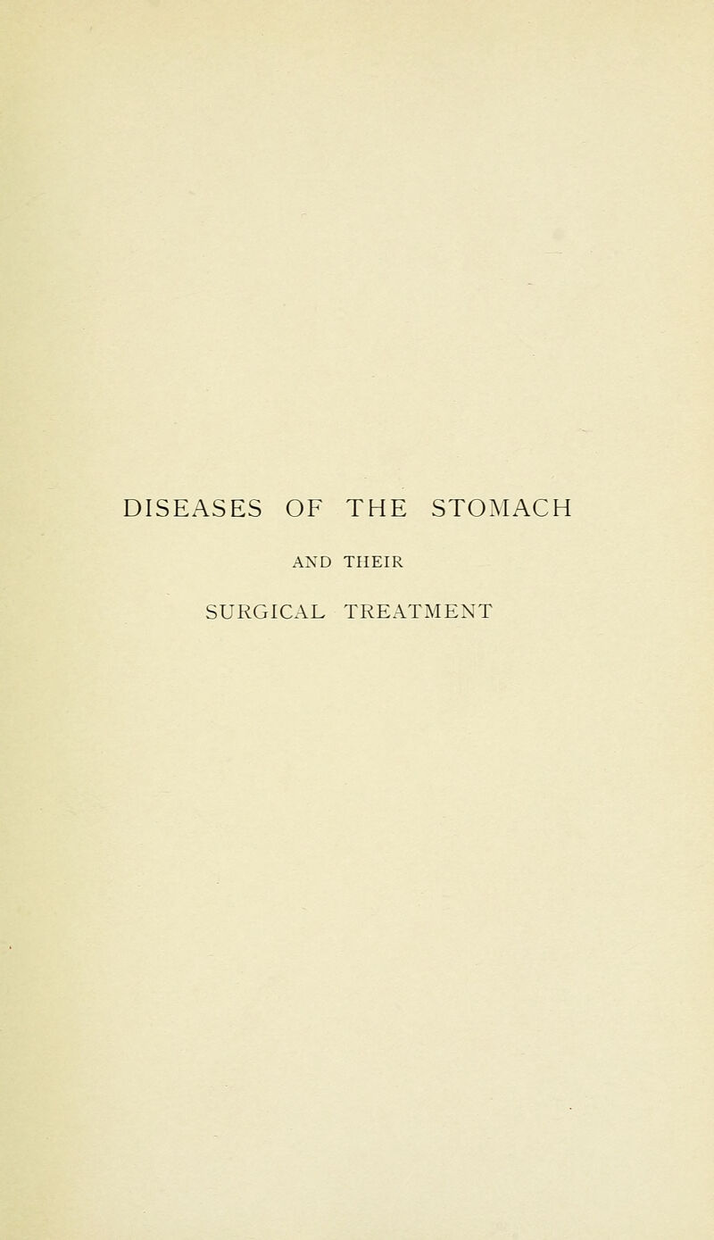 DISEASES OF THE STO^IACH AND THEIR SURGICAL TREATMENT