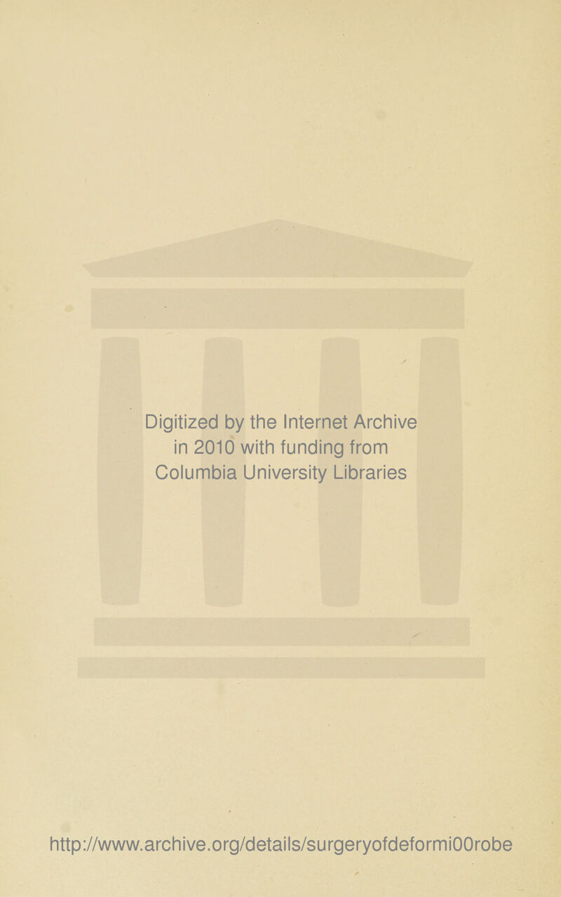 Digitized by the Internet Archive in 2010 with funding from Columbia University Libraries http://www.archive.org/details/surgeryofdeformiOOrobe