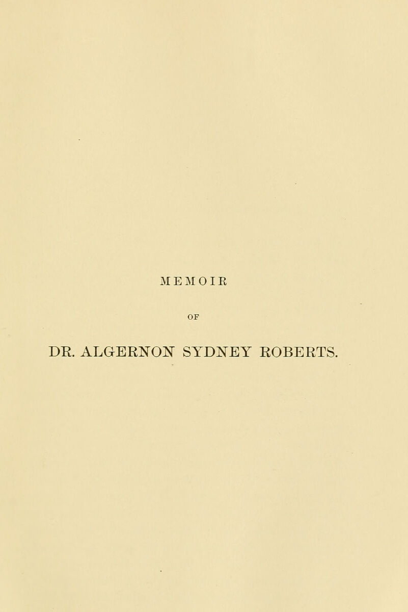 M E M 0 IR OF DR. ALGERNON SYDNEY ROBERTS.