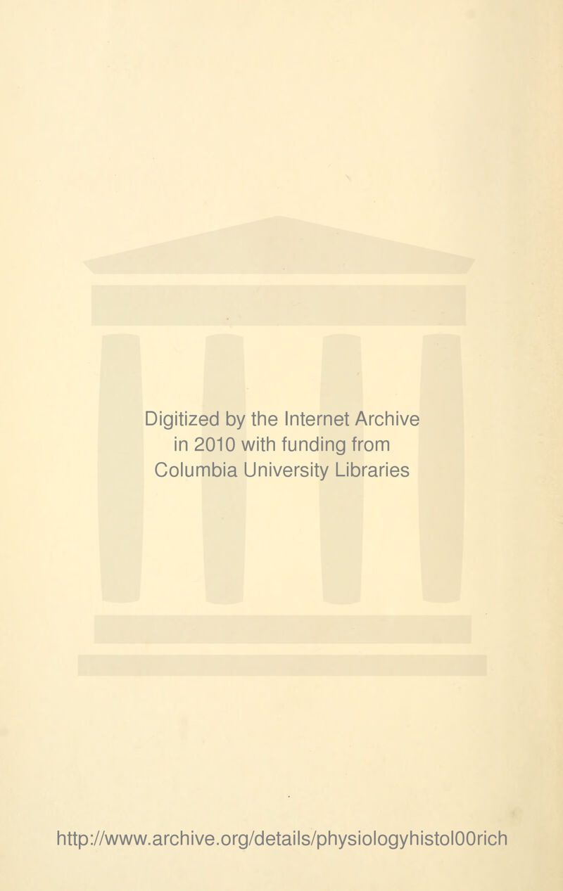 Digitized by the Internet Archive in 2010 with funding from Columbia University Libraries http://www.archive.org/details/physiologyhistolOOrich