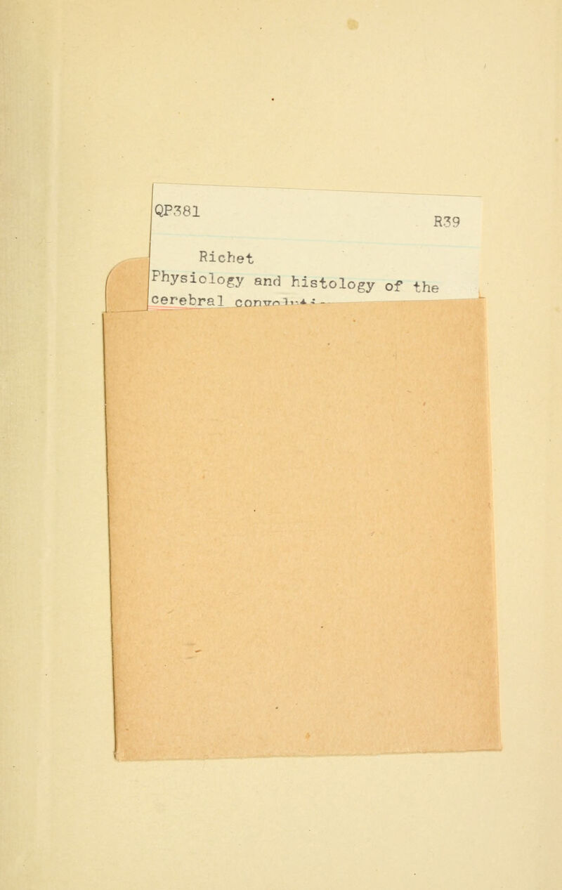 QP381 R39 Richet .Physiology and histology of the [cerebral conTroi.-A^-