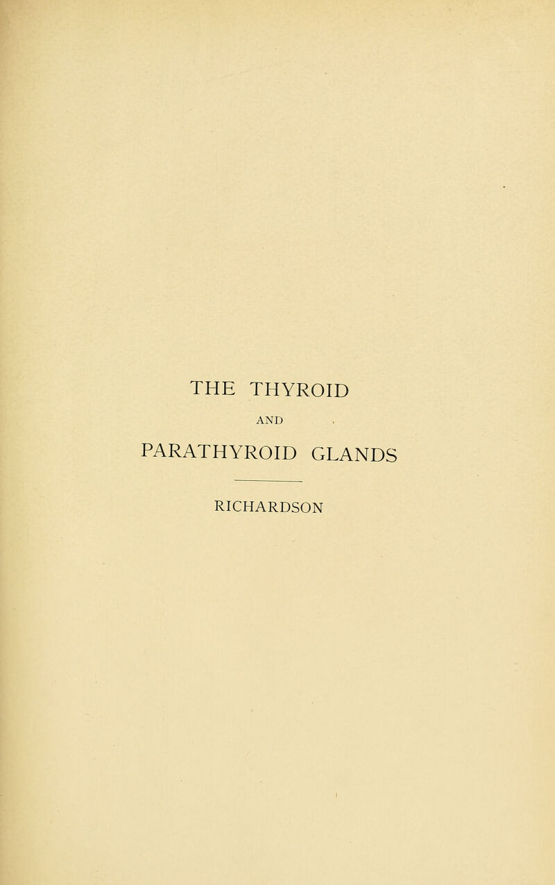 THE THYROID AND PARATHYROID GLANDS RICHARDSON