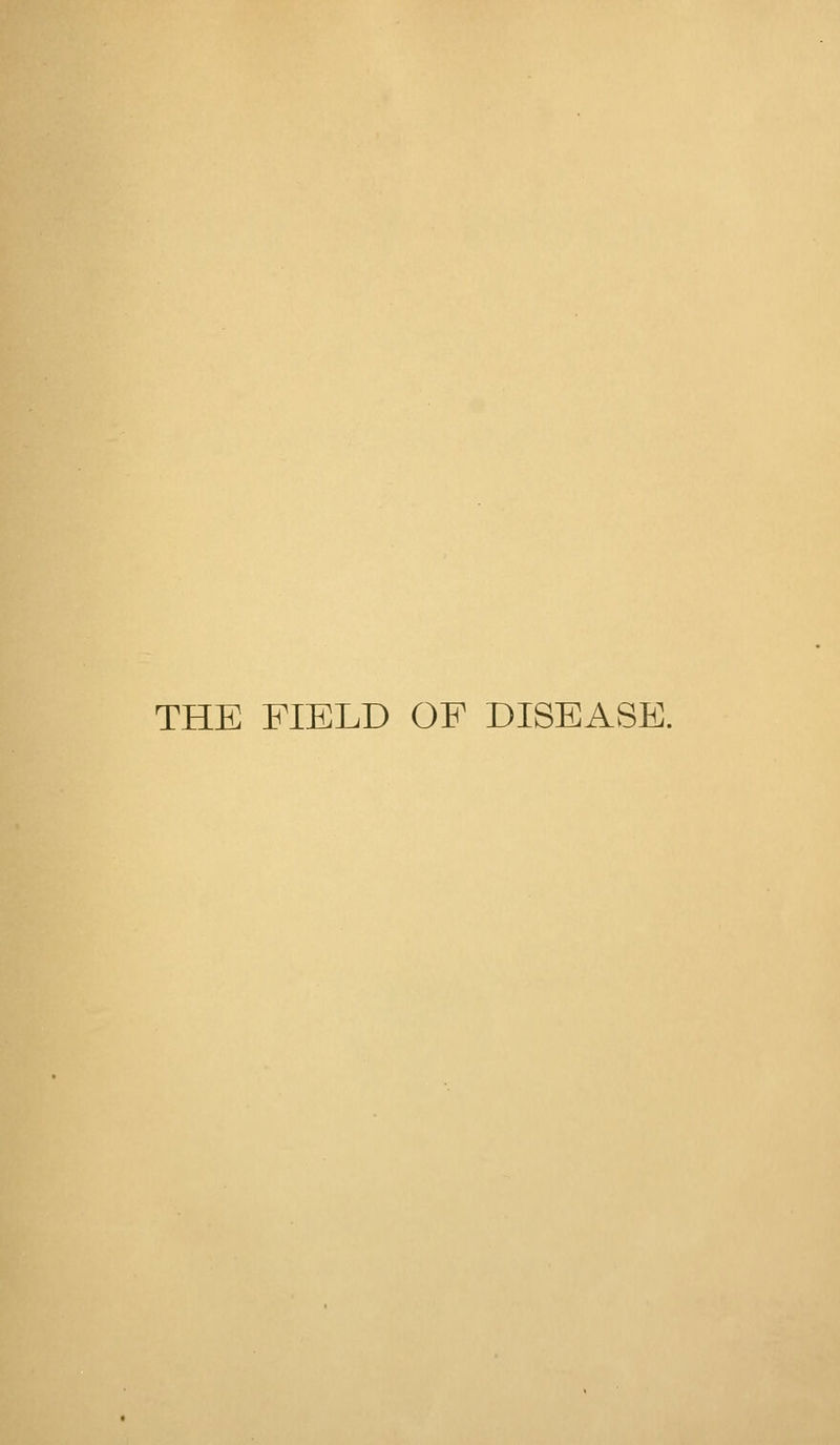 THE FIELD OF DISEASE.