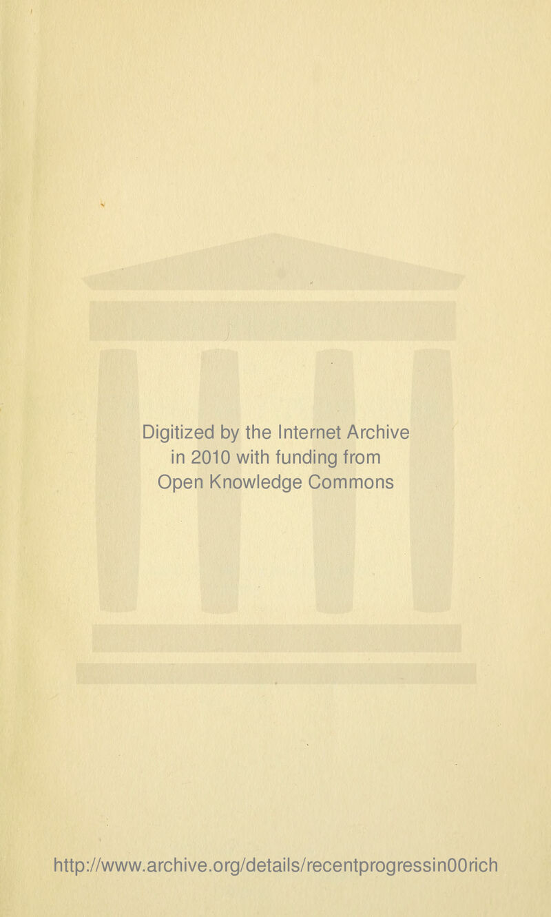 Digitized by tine Internet Arciiive in 2010 witii funding from Open Knowledge Commons http://www.archive.org/details/recentprogressinOOrich