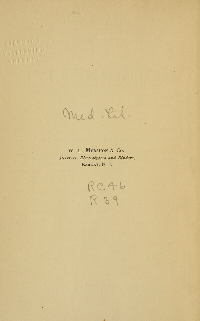 (Wi ^t^ W. L. Mershon & Co., Printers^ Electrotypers and Binders^ Rahway, N. J.