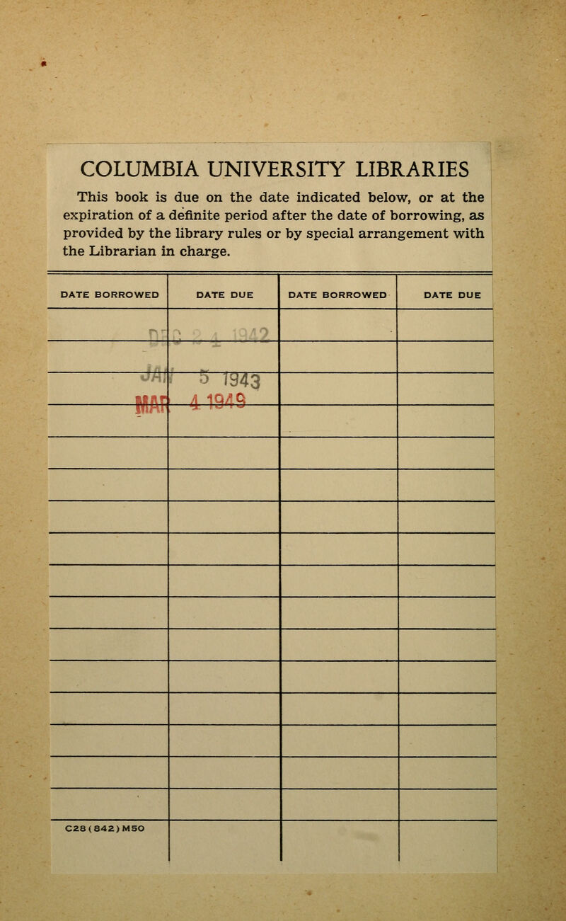 COLUMBIA UNIVERSITY LIBRARIES This book is due on the date indicated below, or at the expiration of a definite period after the date of borrowing, as provided by the library rules or by special arrangement with the Librarian in charge. DATE BORROWED DATE DUE DATE BORROWED DATE DUE ~., ■ 5 1943 ' A 1949 WlHl ca8(a4a)M5o