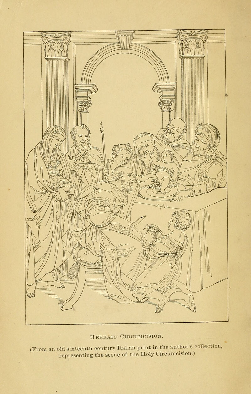 Hebraic Circumcision. (From an old sixteenth century Italian print in the author's collection, representing the scene of the Holy Circumcision.)