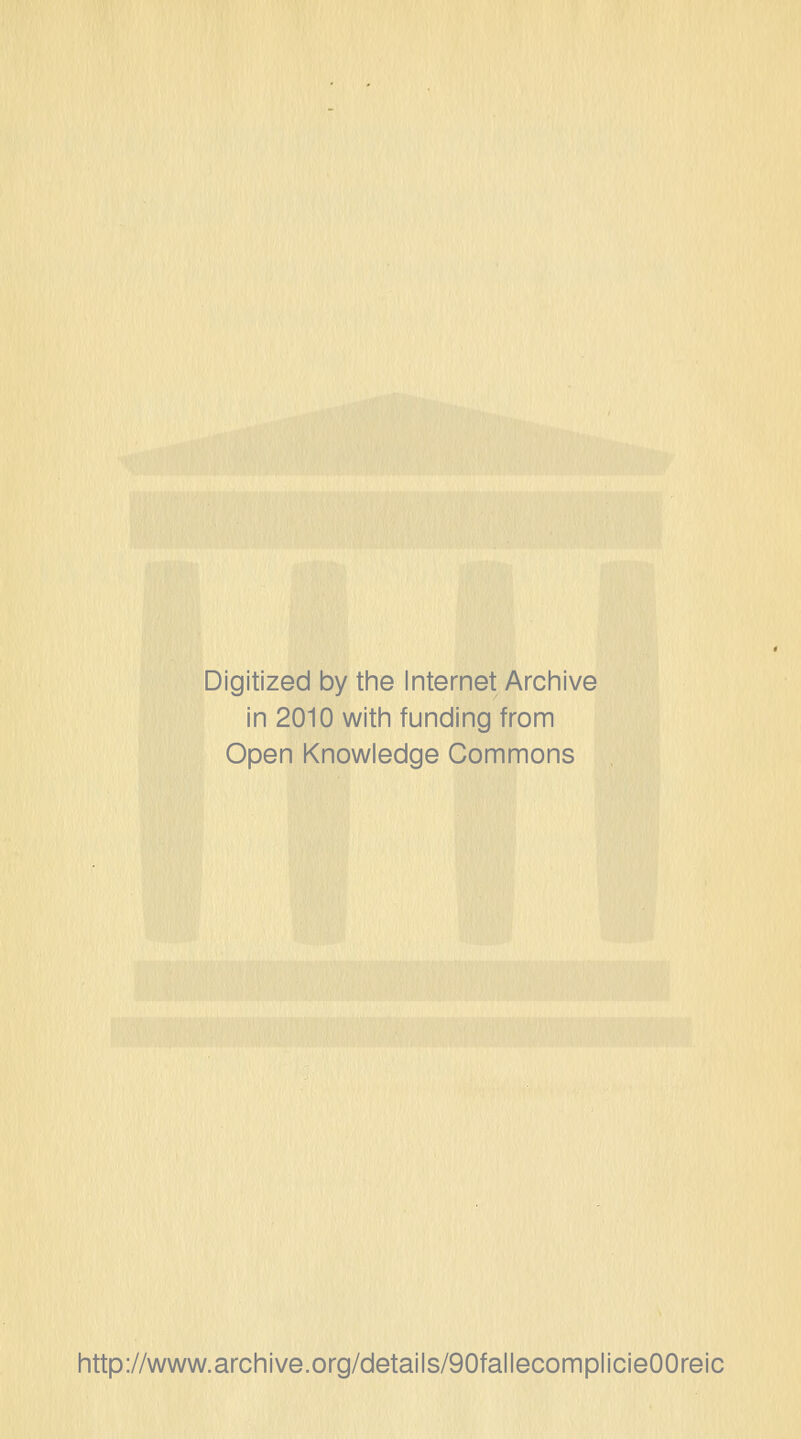 Digitized by the Internet Archive in 2010 with funding from Open Knowledge Commons http://www.archive.org/details/90fallecomplicie00reic