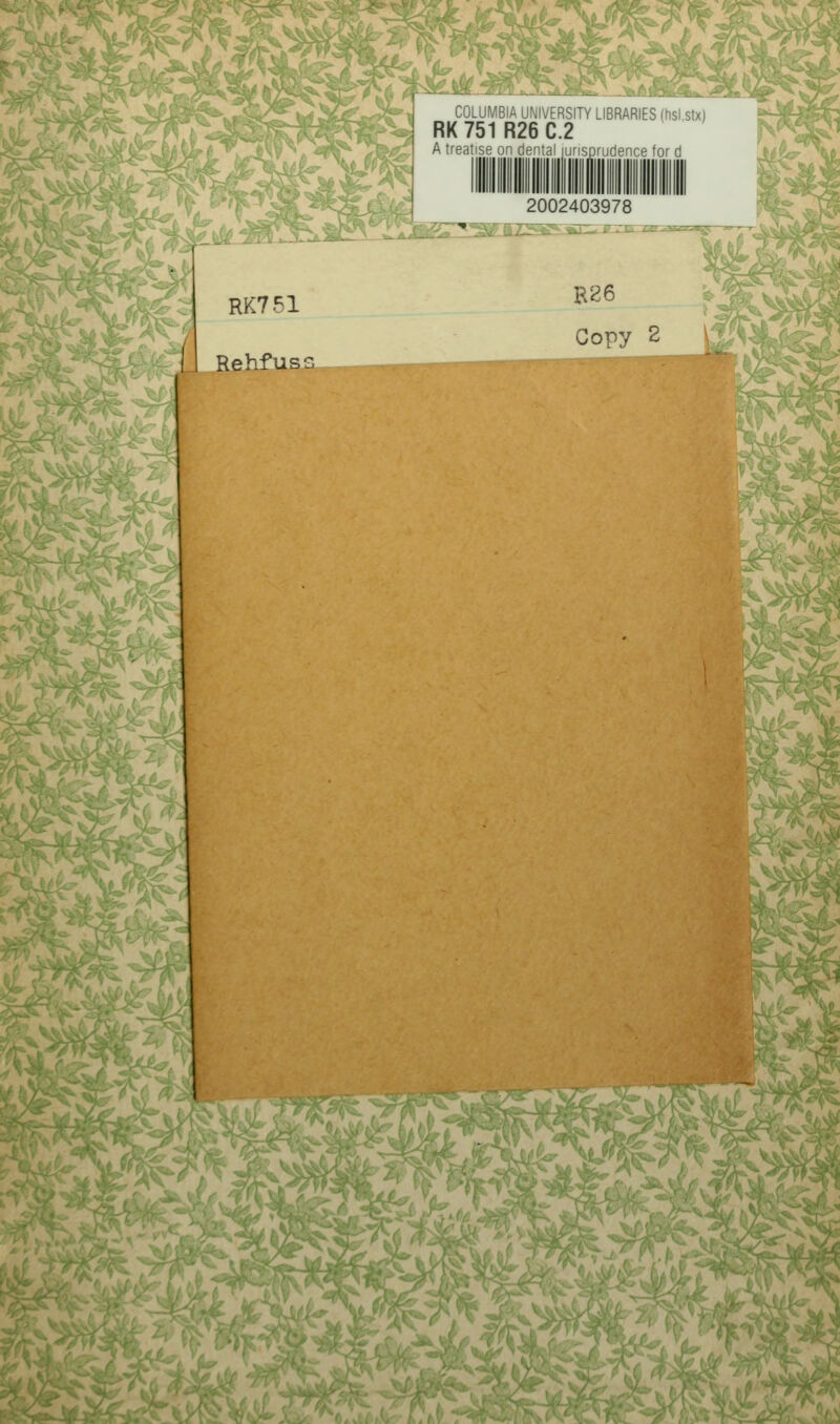 ^>WAw M RK751 Rehfus: COLUMBIA UNIVERSITY LIBRARIES (hsl.stx) RK 751 R26 C.2 A treatise on dental lunsDrudence for d %■ M~ jUuy