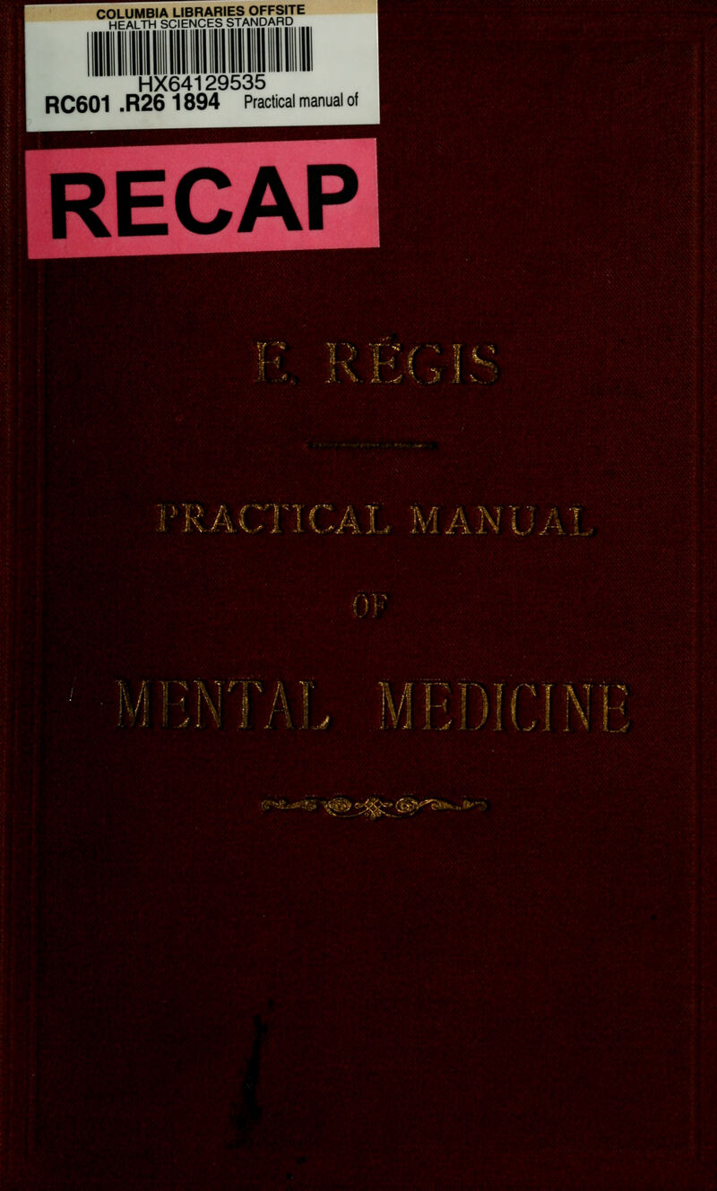 COLUMBIA LIBRARIES OFFSITE HEALTH SCIENCES STANDARD HX64129535 RC601 .R26 1894 Practical manual of RECAP F'RACTICAL MANUAL