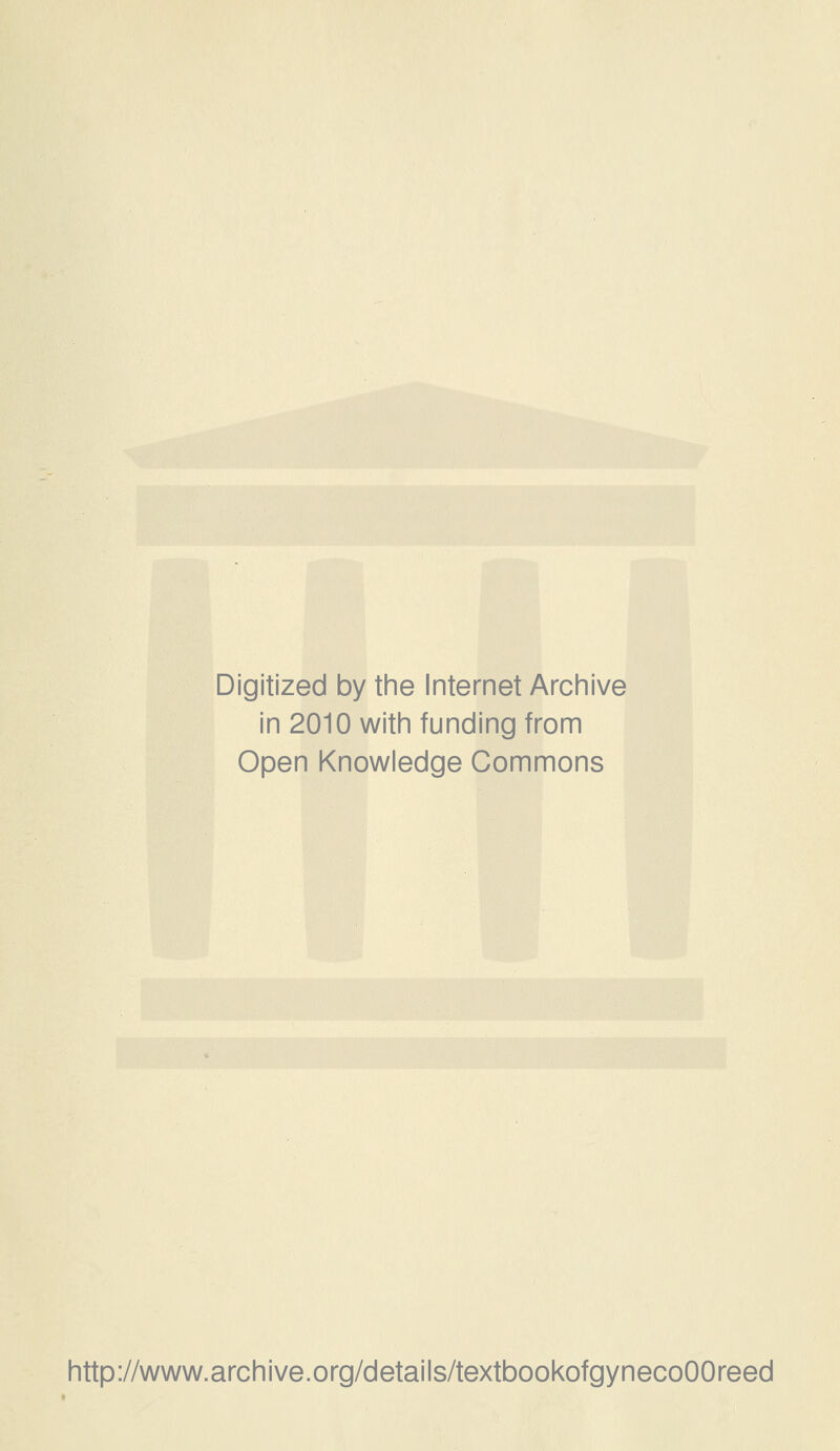 Digitized by tine Internet Arciiive in 2010 witii funding from Open Knowledge Commons http://www.archive.org/details/textbookofgynecoOOreed