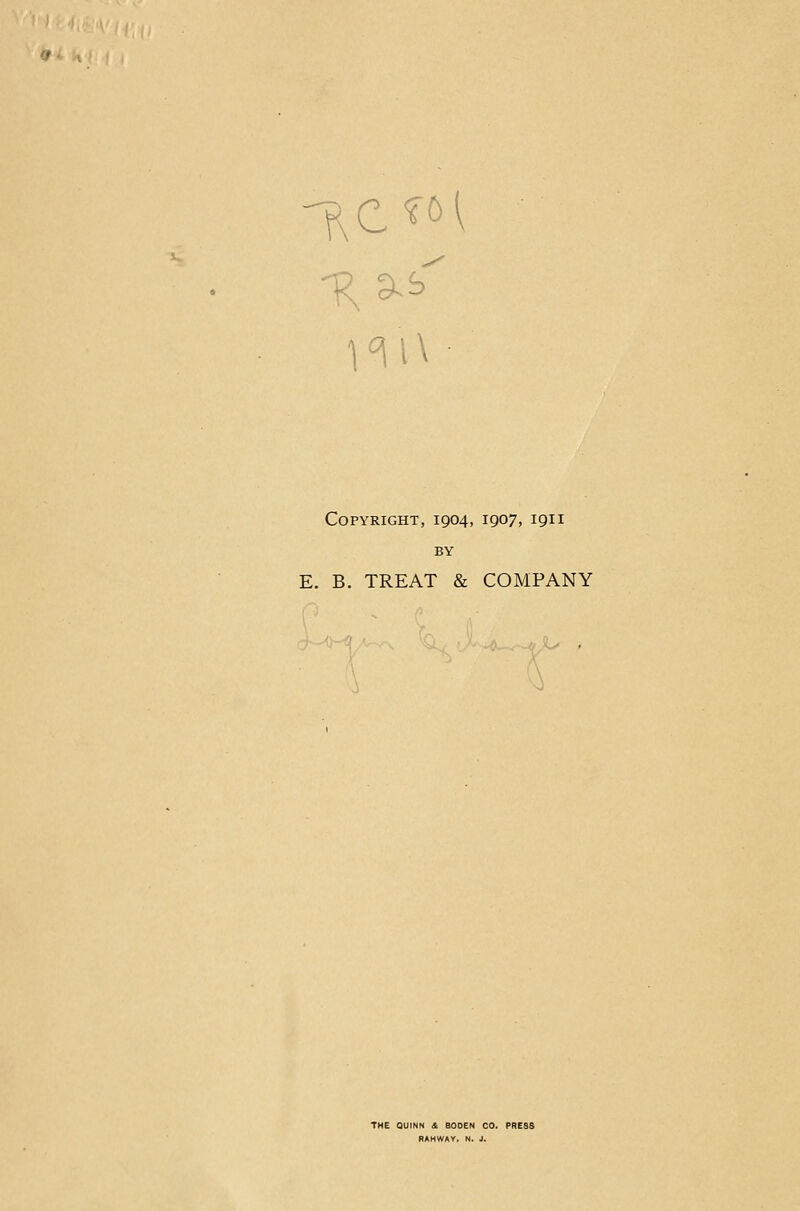 Copyright, 1904, 1907, 1911 BY E. B. TREAT & COMPANY THE QUINN & BOOEN CO. PRESS