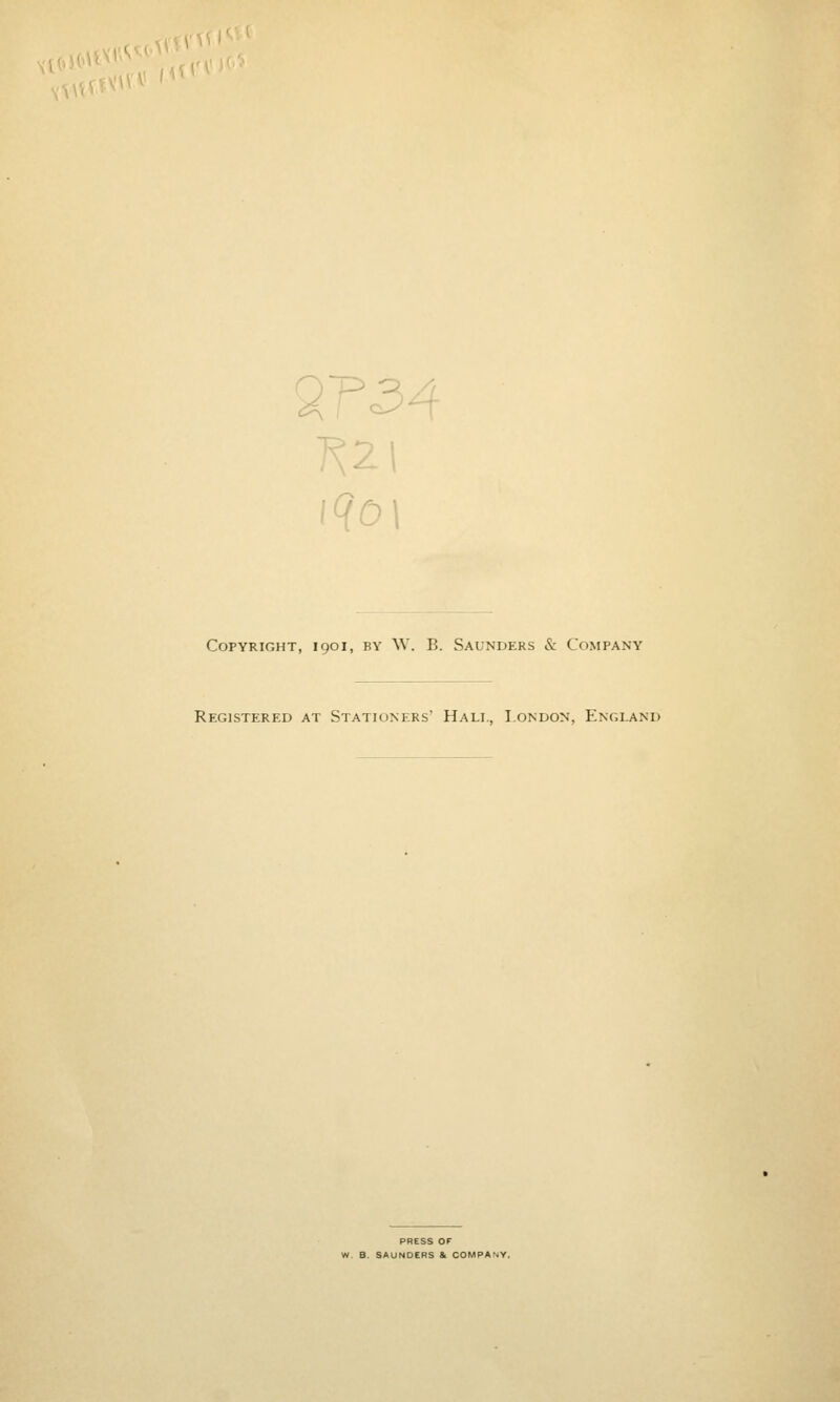 Copyright, 1901, by W. B. Saunders & Company Registered at Stationers' Hall, London, England PRESS OF B. SAUNDERS & COMPANY.