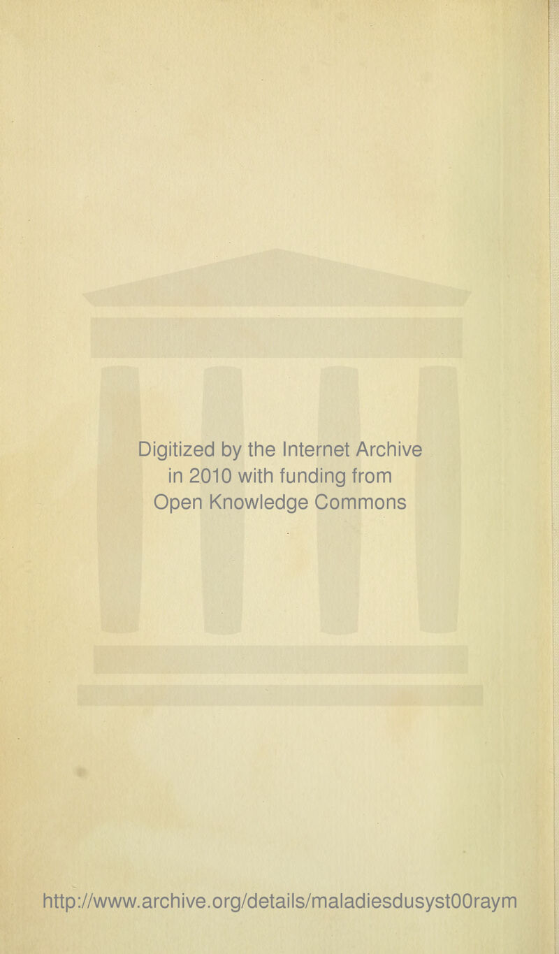 Digitized by the Internet Archive in 2010 with funding from Open Knowledge Gommons http://www.archive.org/details/maladiesdusystOOraym