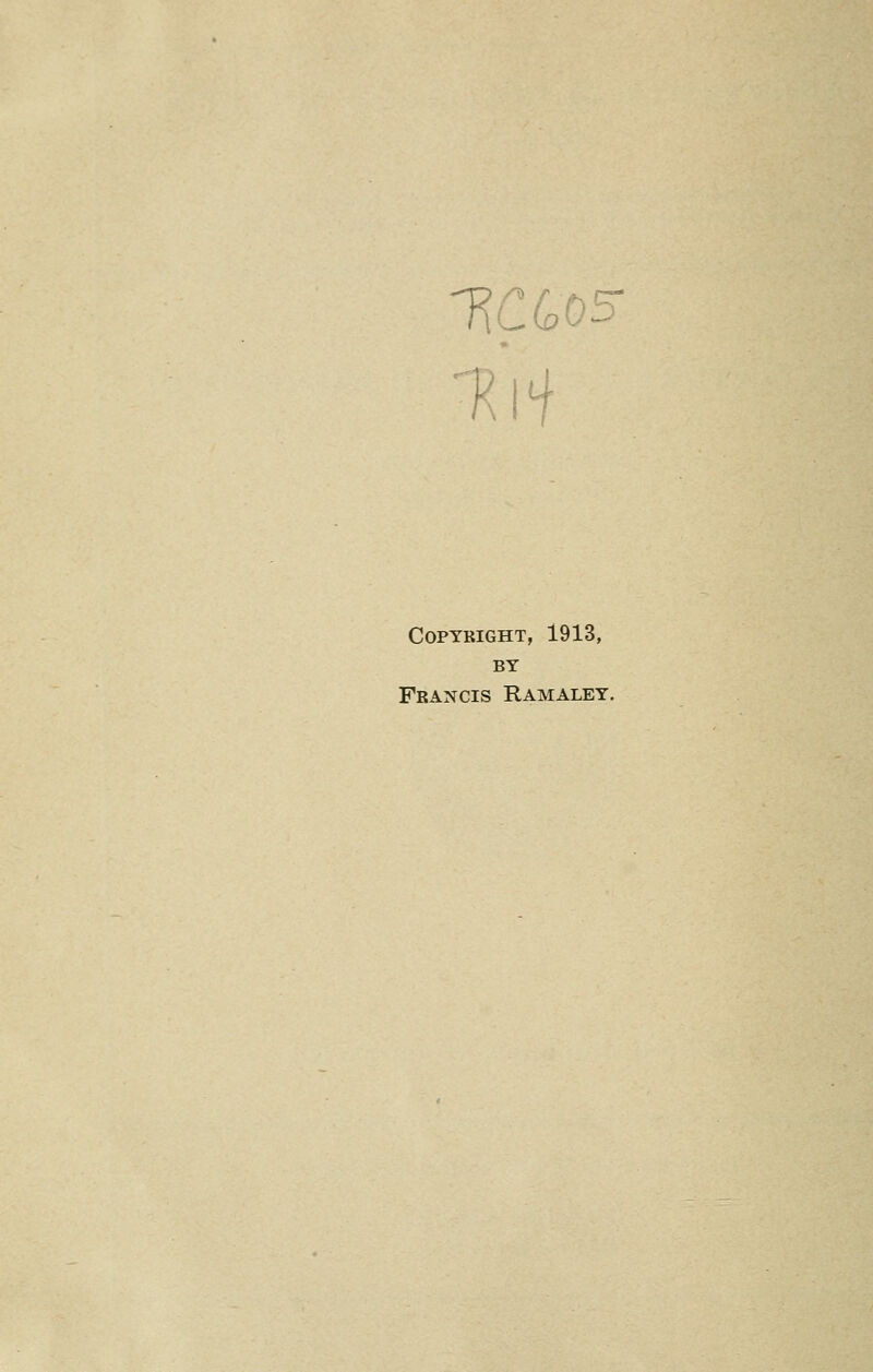 Copyright, 1913, BY Francis Ramaley.