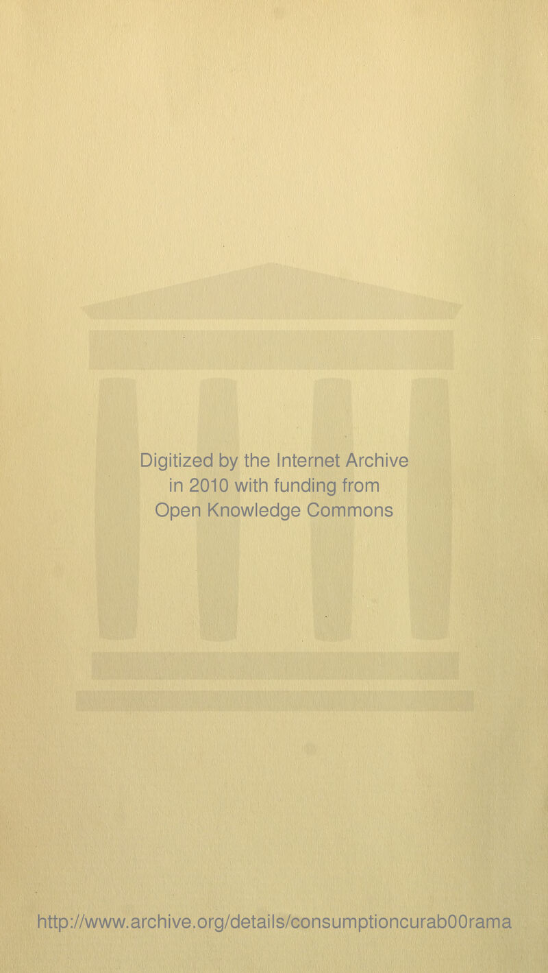 Digitized by the Internet Archive in 2010 with funding from Open Knowledge Commons http://www.archive.org/details/consumptioncurabOOrama