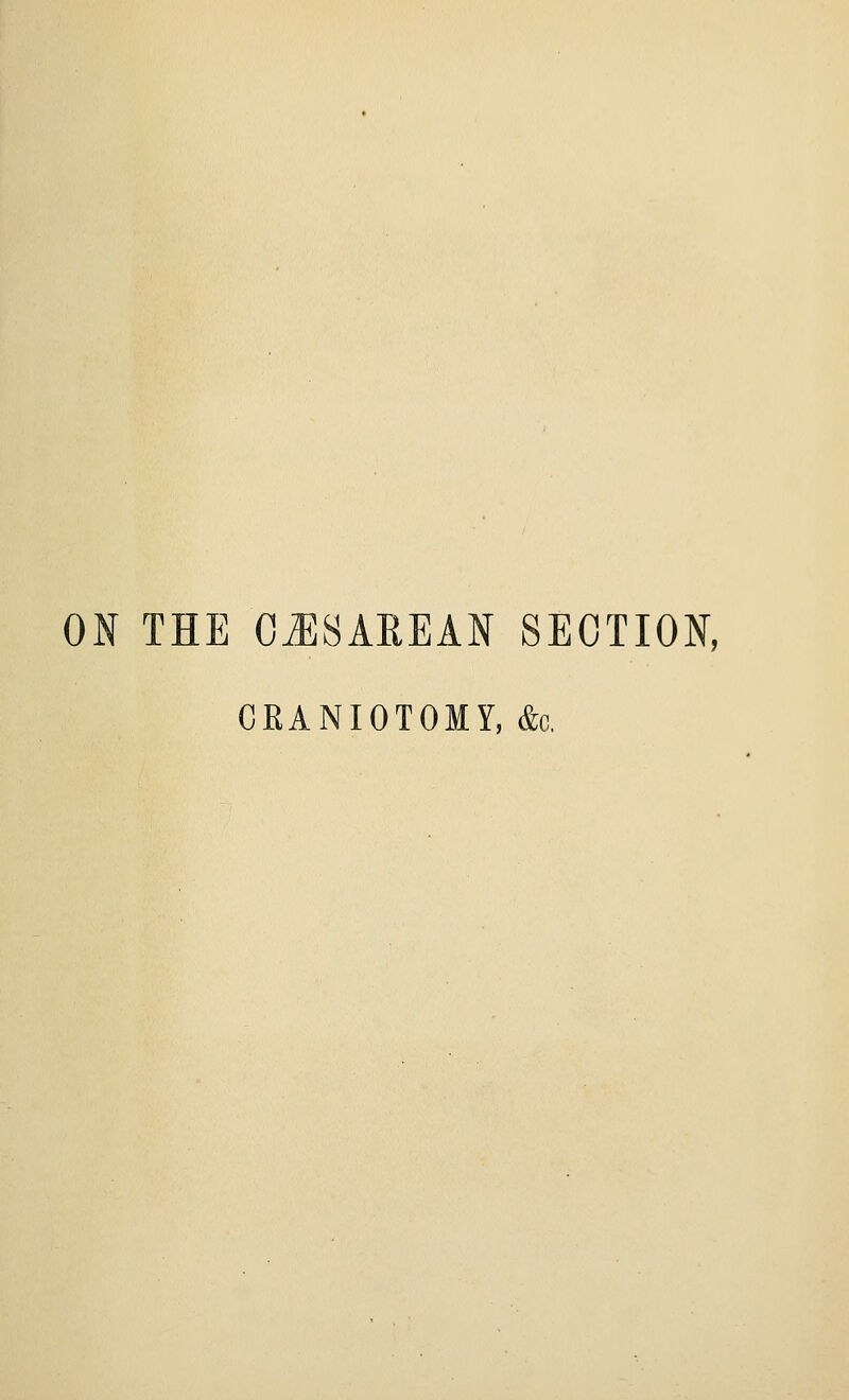 ON THE OtESAEEAN SECTION, CRANIOTOMY, &c,