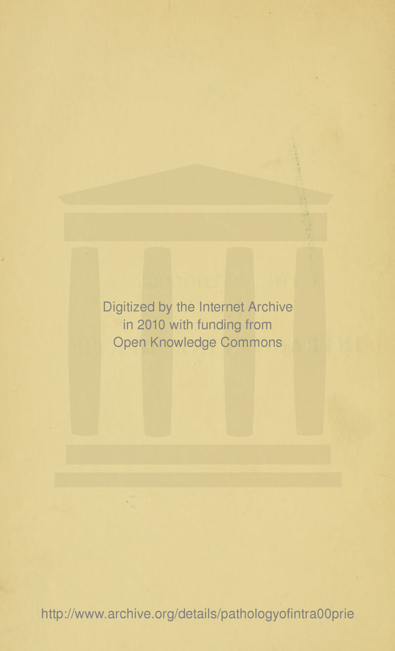 Digitized by the Internet Arciiive in 2010 witii funding from Open Knowledge Commons http://www.archive.org/details/pathologyofintraOOprie