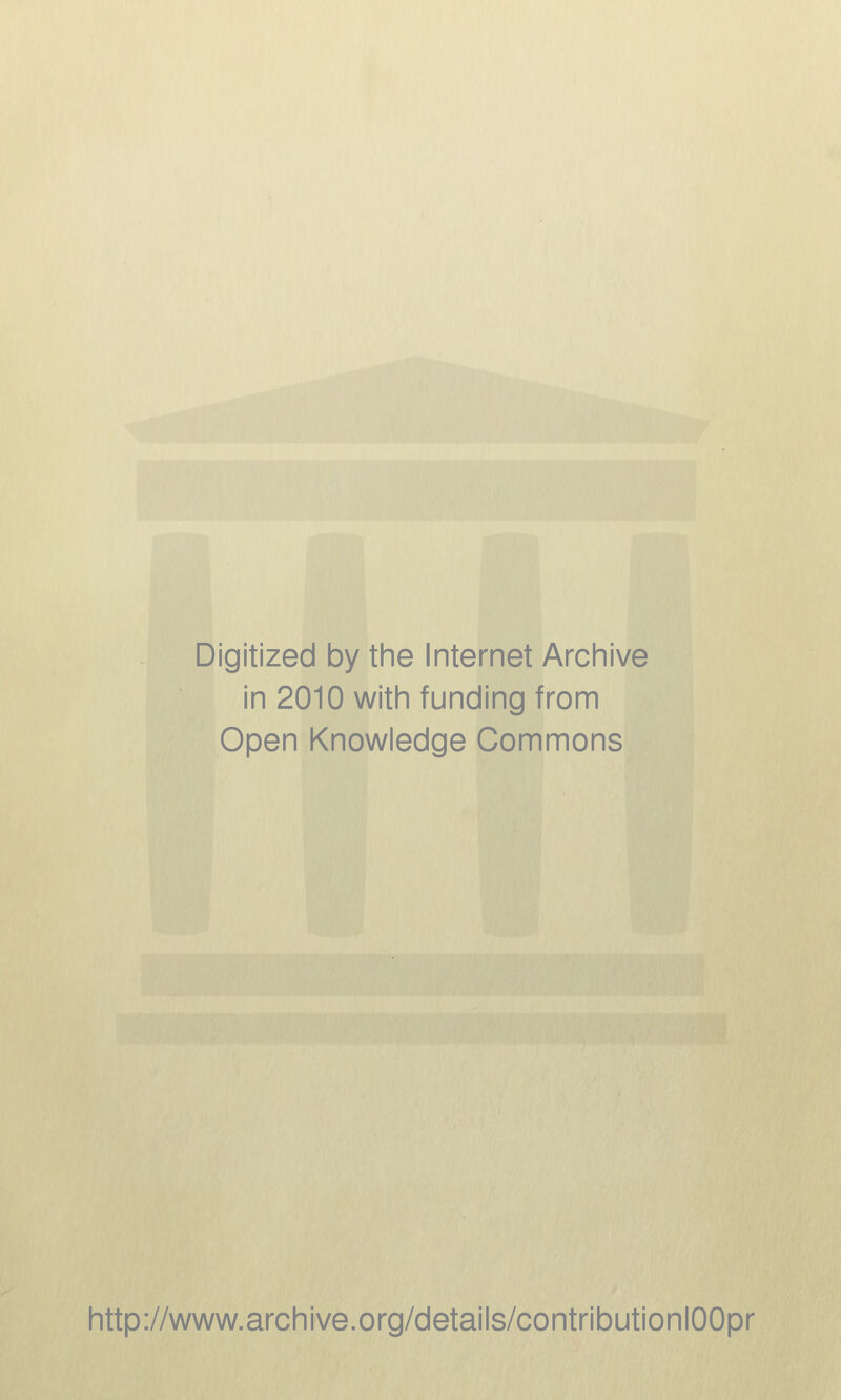 Digitized by the Internet Archive in 2010 with funding from Open Knowledge Gommons http://www.archive.org/details/contributionlOOpr